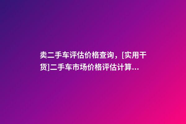 卖二手车评估价格查询，[实用干货]二手车市场价格评估计算方法-第1张-观点-玄机派